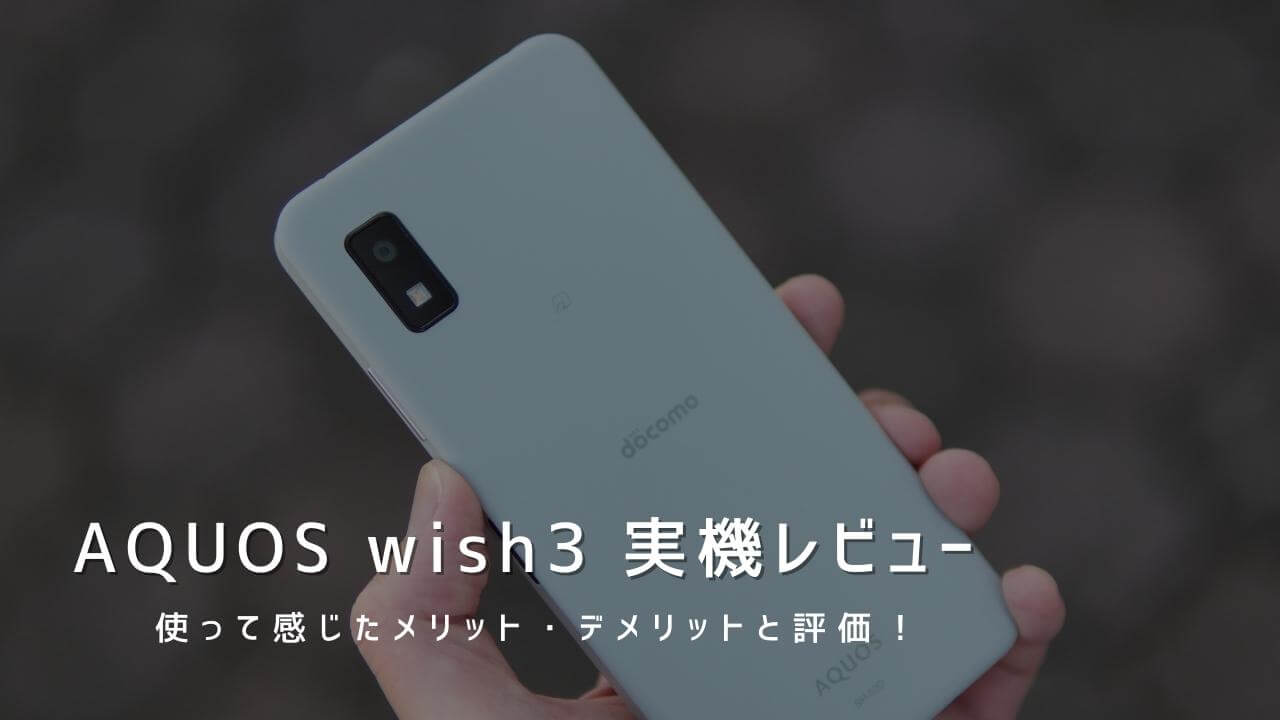 AQUOS wish3 実機レビュー！使って感じたメリット・デメリットと評価