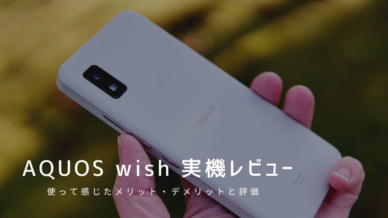 AQUOS wish 実機レビュー！使って感じたメリット・デメリットと評価