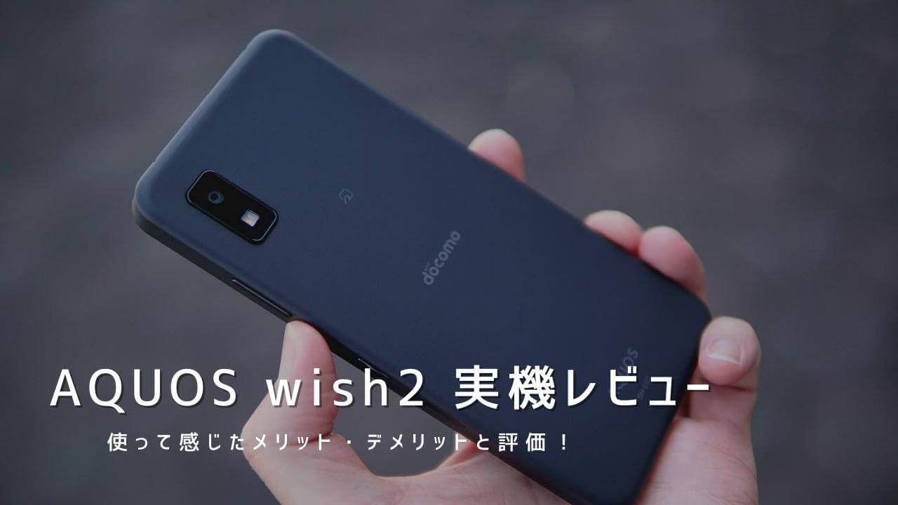 AQUOS wish2 実機レビュー！使って感じたメリット・デメリットと評価