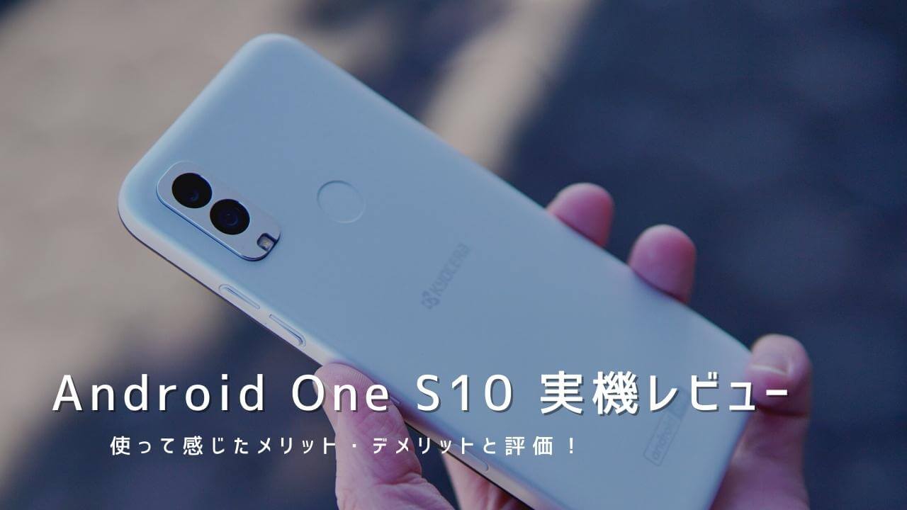 Android One S10 実機レビュー！使って感じたメリット・デメリットと評価