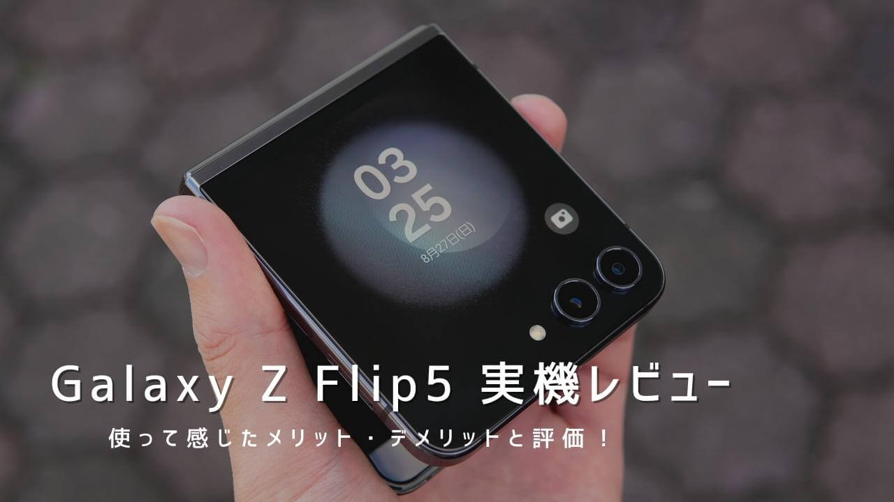 Galaxy Z Flip5 実機レビュー！使って感じたメリット・デメリットと評価