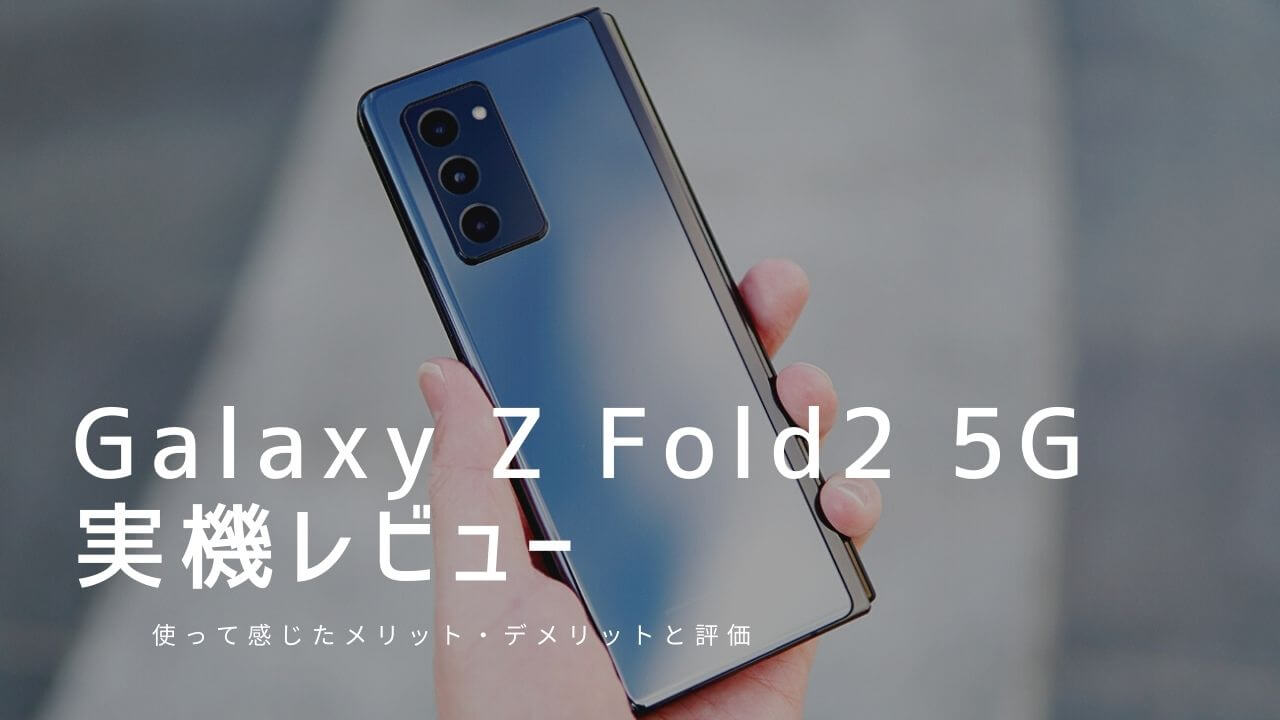 Galaxy Z Fold2 5G 実機レビュー！使って感じたメリット・デメリットと評価