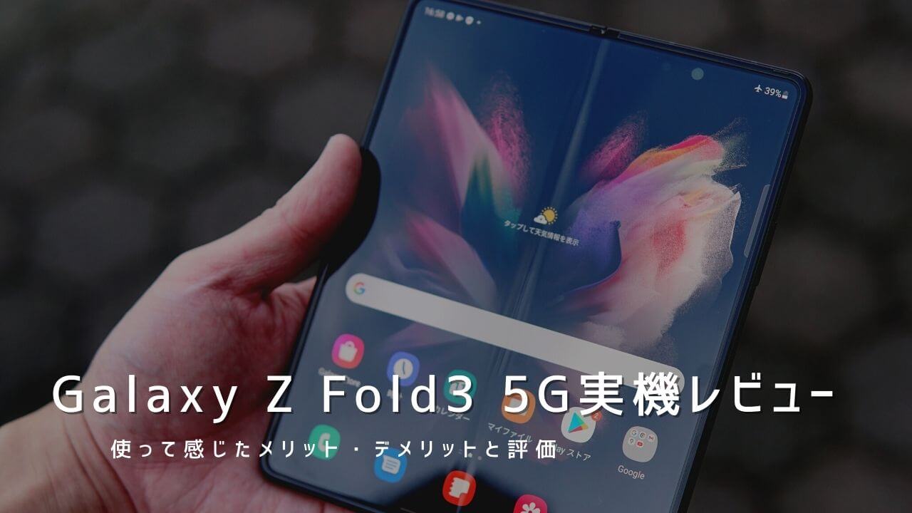 Galaxy Z Fold3 5G 実機レビュー！使って感じたメリット・デメリットと評価