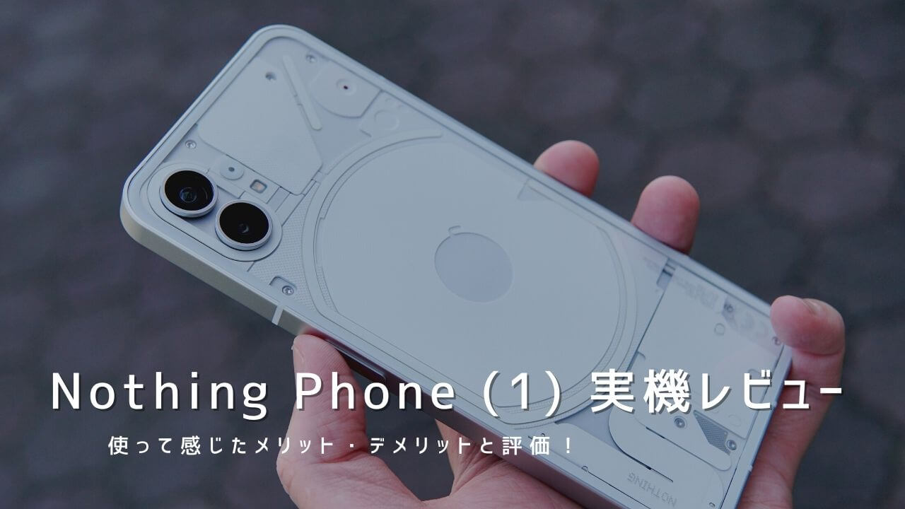 Nothing Phone (1) 実機レビュー！使って感じたメリット・デメリットと評価