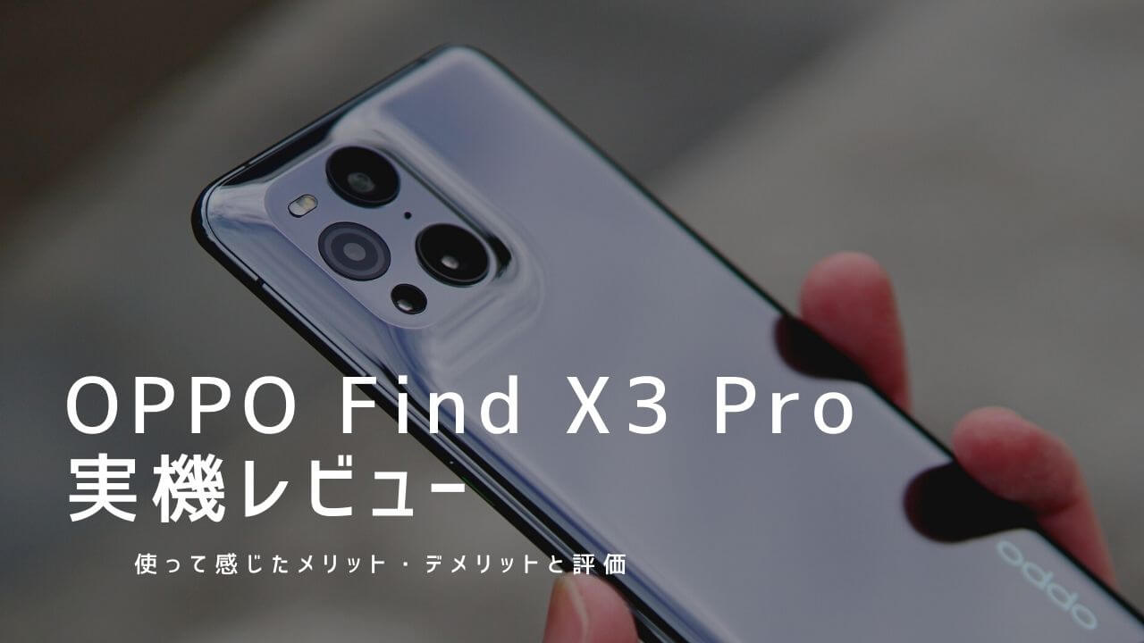 OPPO Find X3 Pro 実機レビュー！使って感じたメリット・デメリットと評価