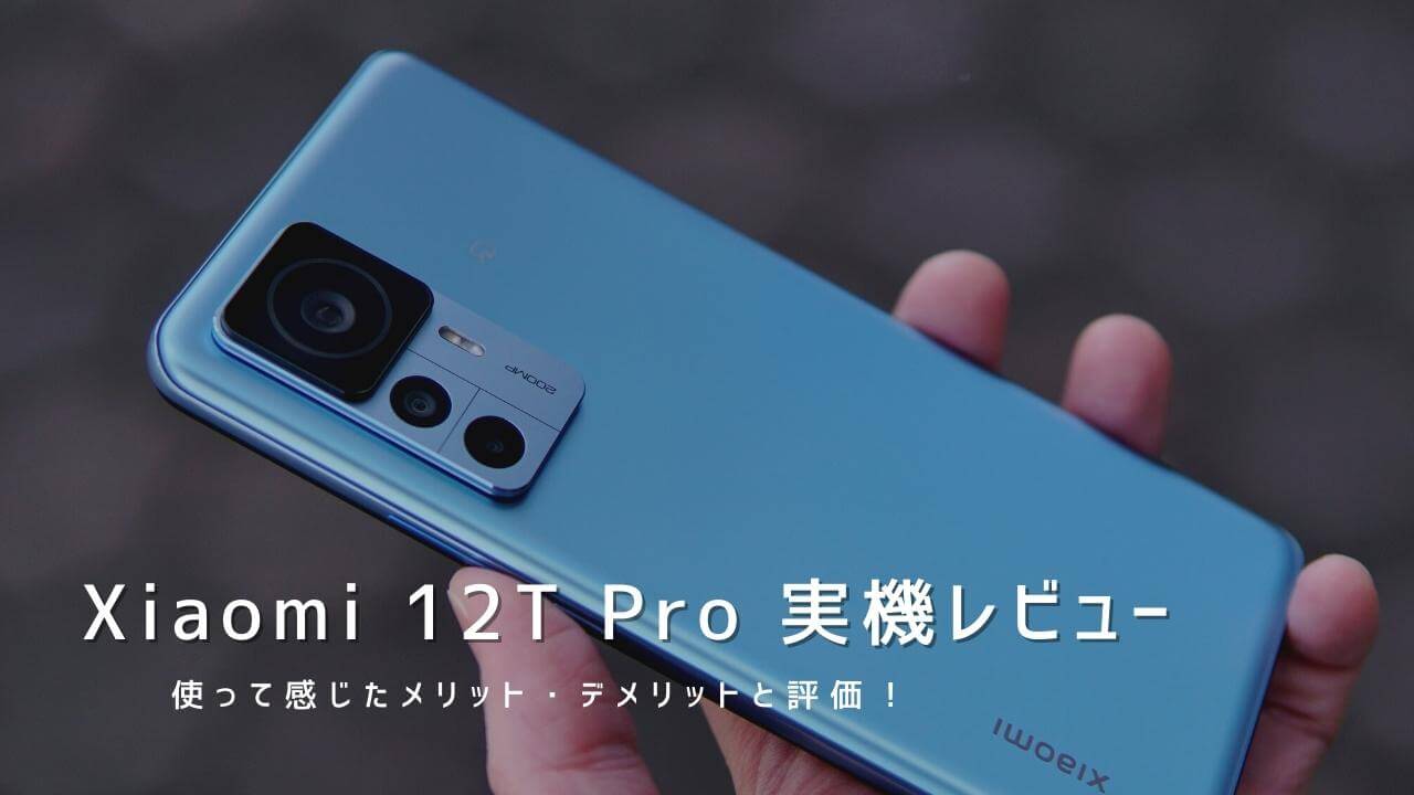 Xiaomi 12T Pro 実機レビュー！使って感じたメリット・デメリットと評価