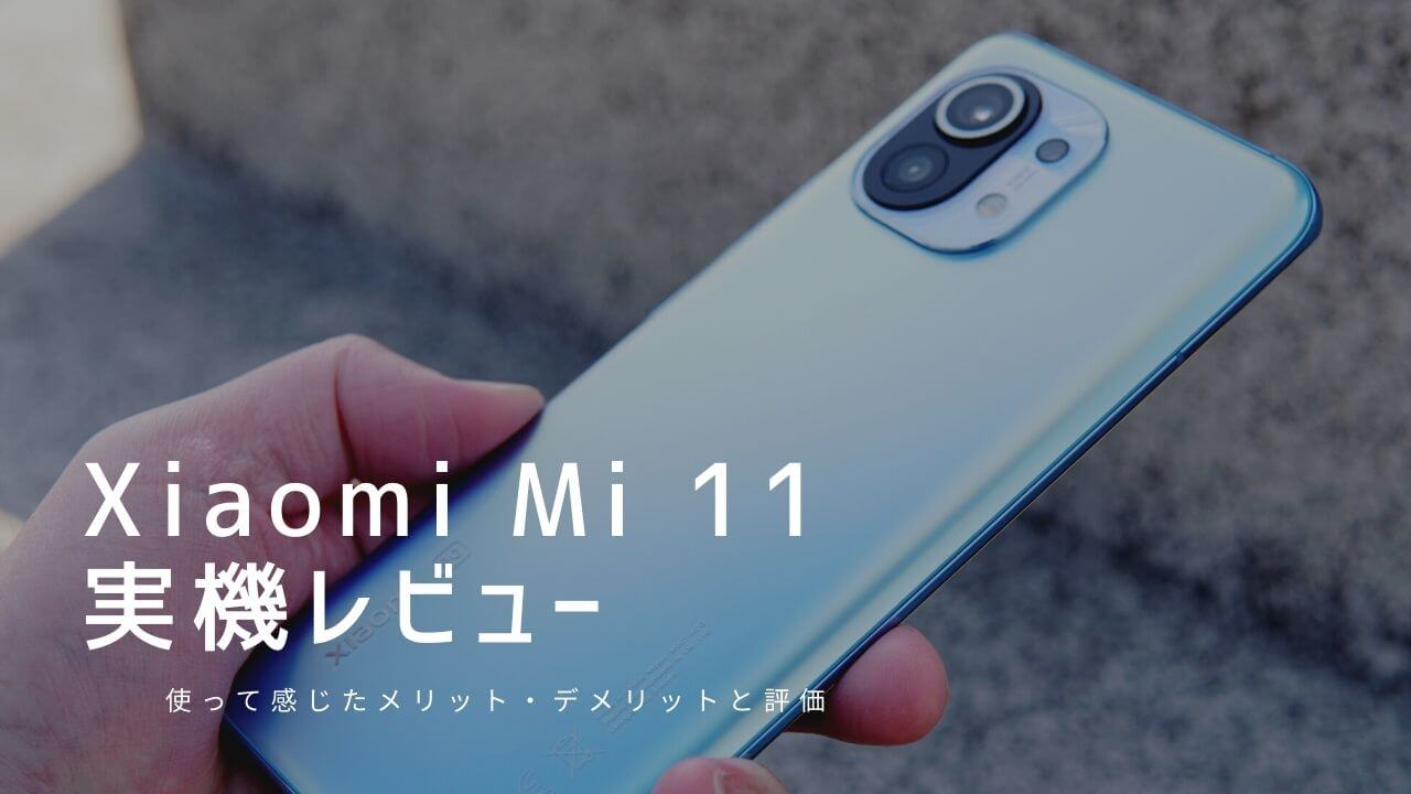 Xiaomi Mi 11 実機レビュー！使って感じたメリット・デメリットと評価