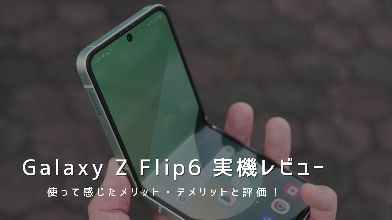 Galaxy Z Flip6 実機レビュー！使って感じたメリット・デメリットと評価