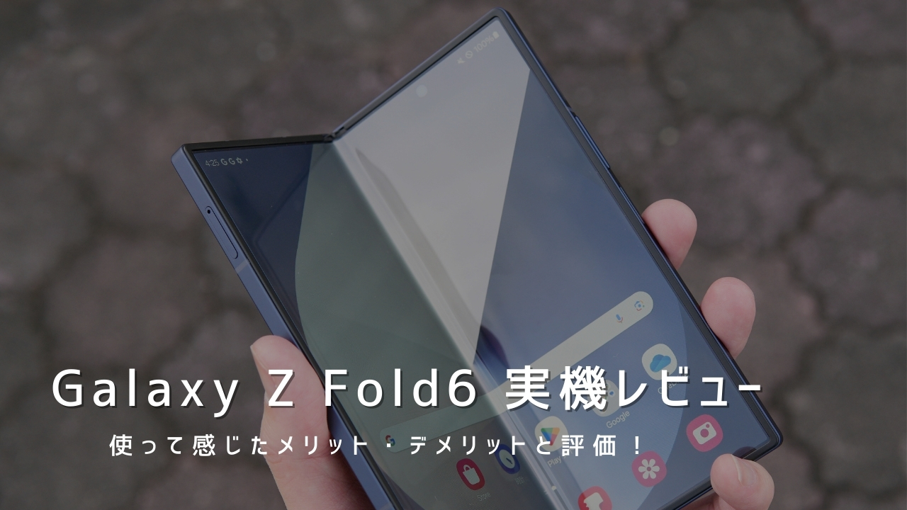 Galaxy Z Fold6 実機レビュー！使って感じたメリット・デメリットと評価