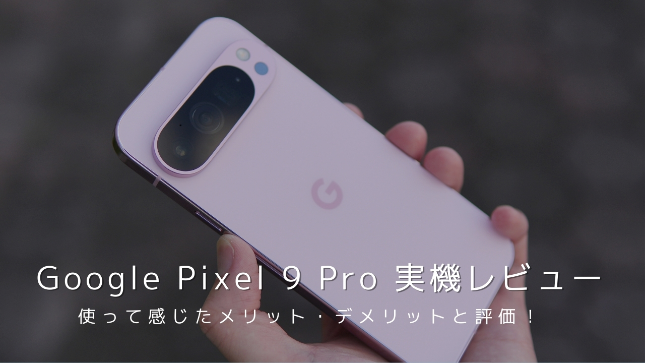 Google Pixel 9 Pro 実機レビュー！使って感じたメリット・デメリットと評価