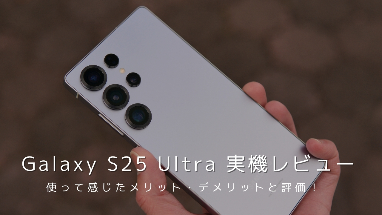 Galaxy S25 Ultra 実機レビュー！使って感じたメリット・デメリットと評価