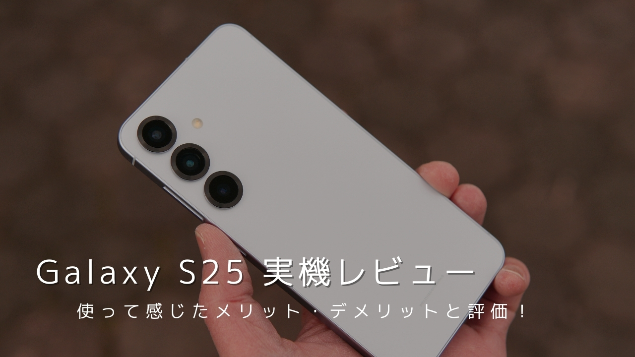 Galaxy S25 実機レビュー！使って感じたメリット・デメリットと評価