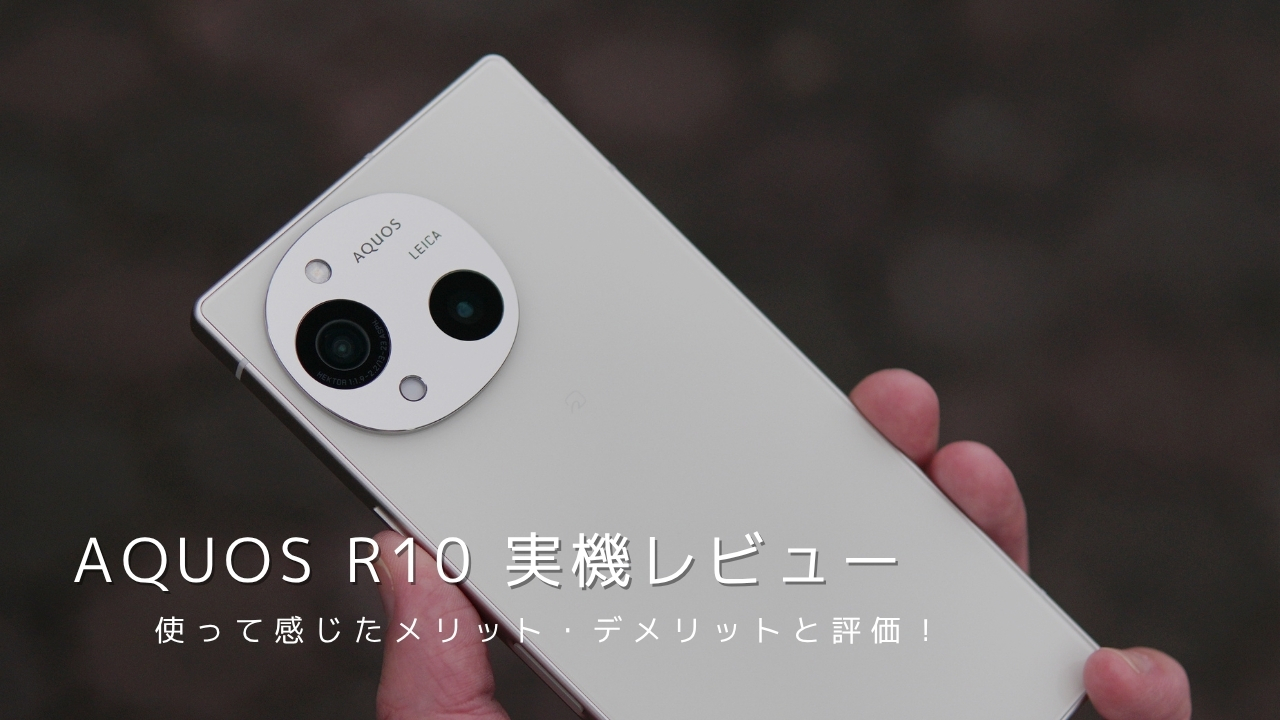 AQUOS R10 実機レビュー！使って感じたメリット・デメリットと評価