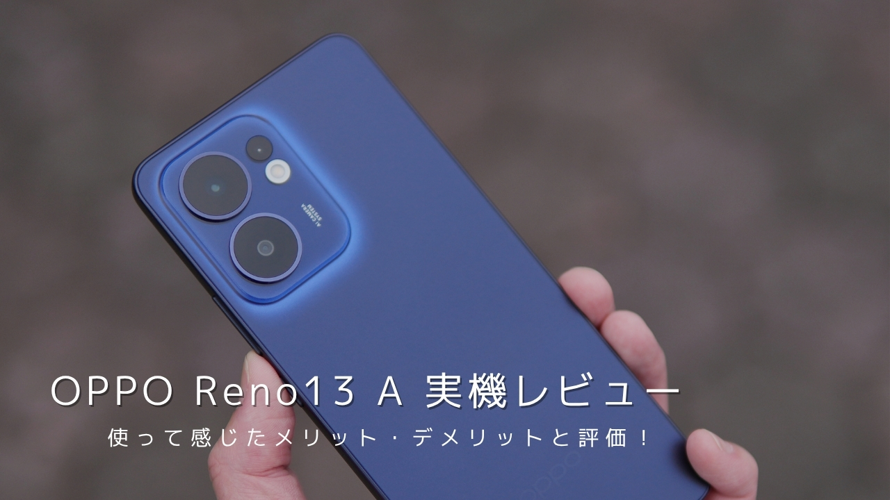 OPPO Reno13 A 実機レビュー！使って感じたメリット・デメリットと評価
