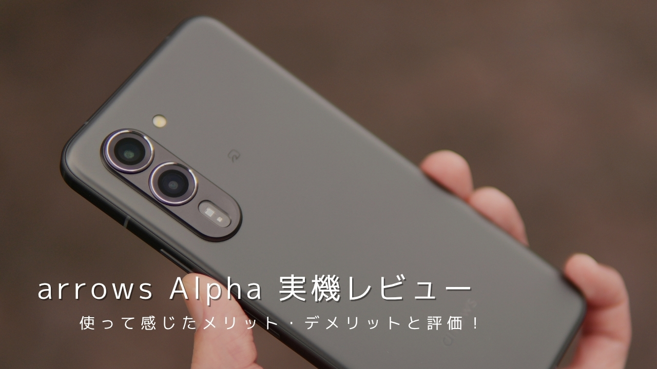 arrows Alpha 実機レビュー！使って感じたメリット・デメリットと評価