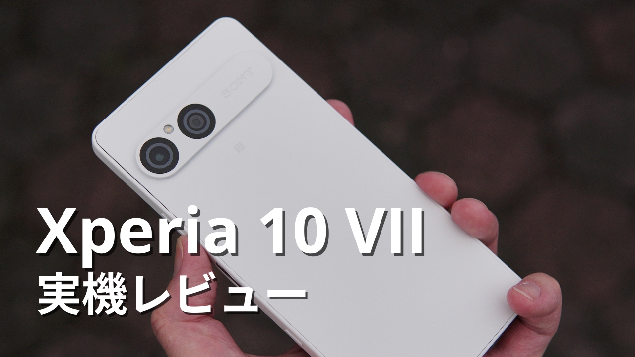 Xperia 10 VII 実機レビュー｜メリット・デメリットを正直に評価