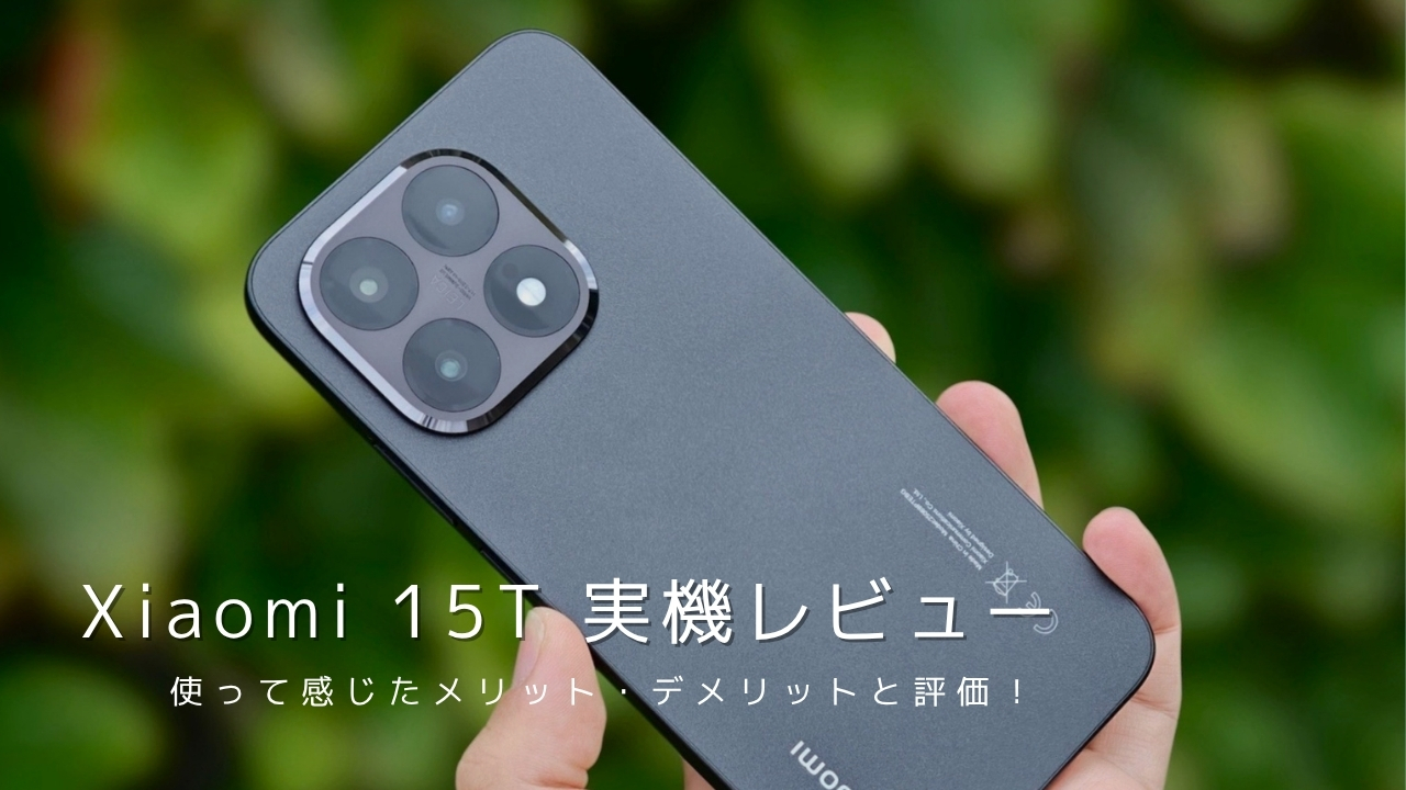 Xiaomi 15T 実機レビュー!使って感じたメリット・デメリットと評価