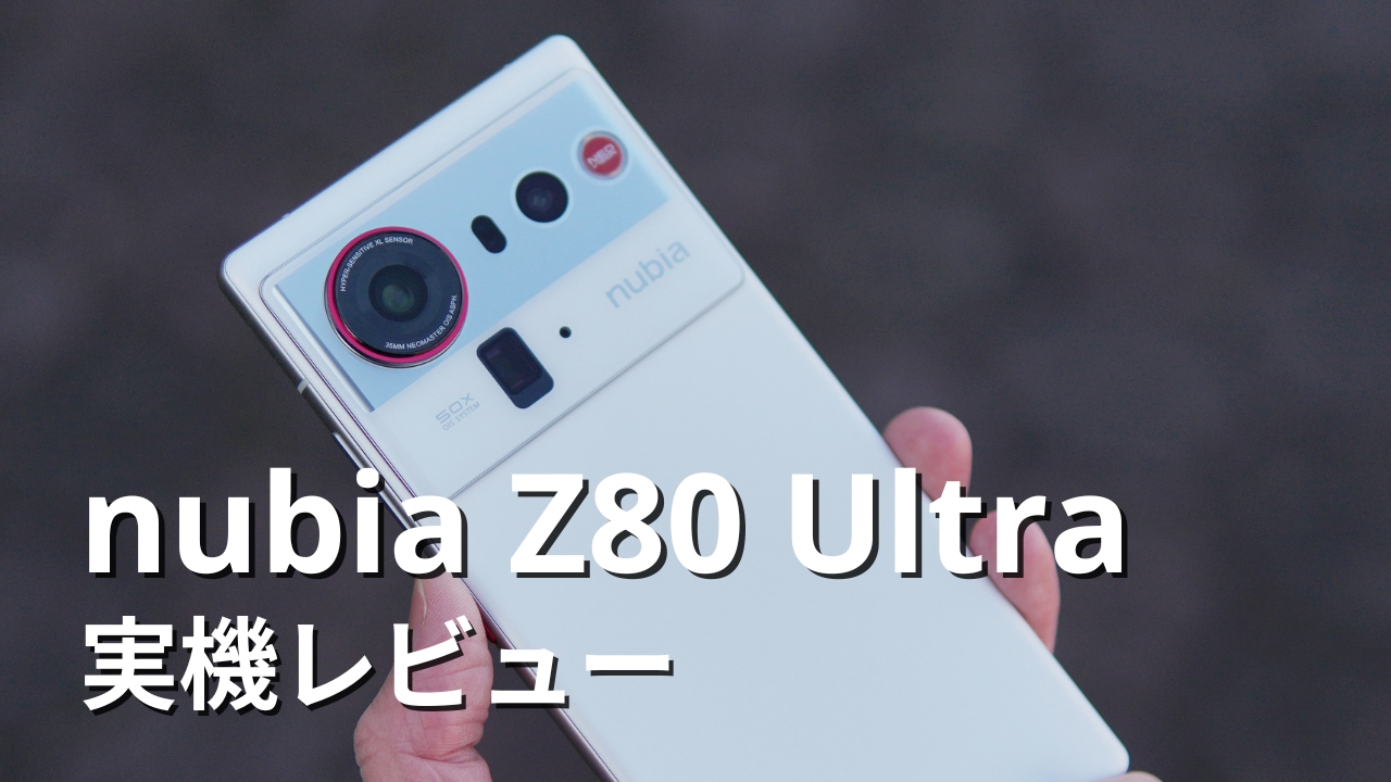 nubia Z80 Ultra 実機レビュー｜メリット・デメリットを正直に評価