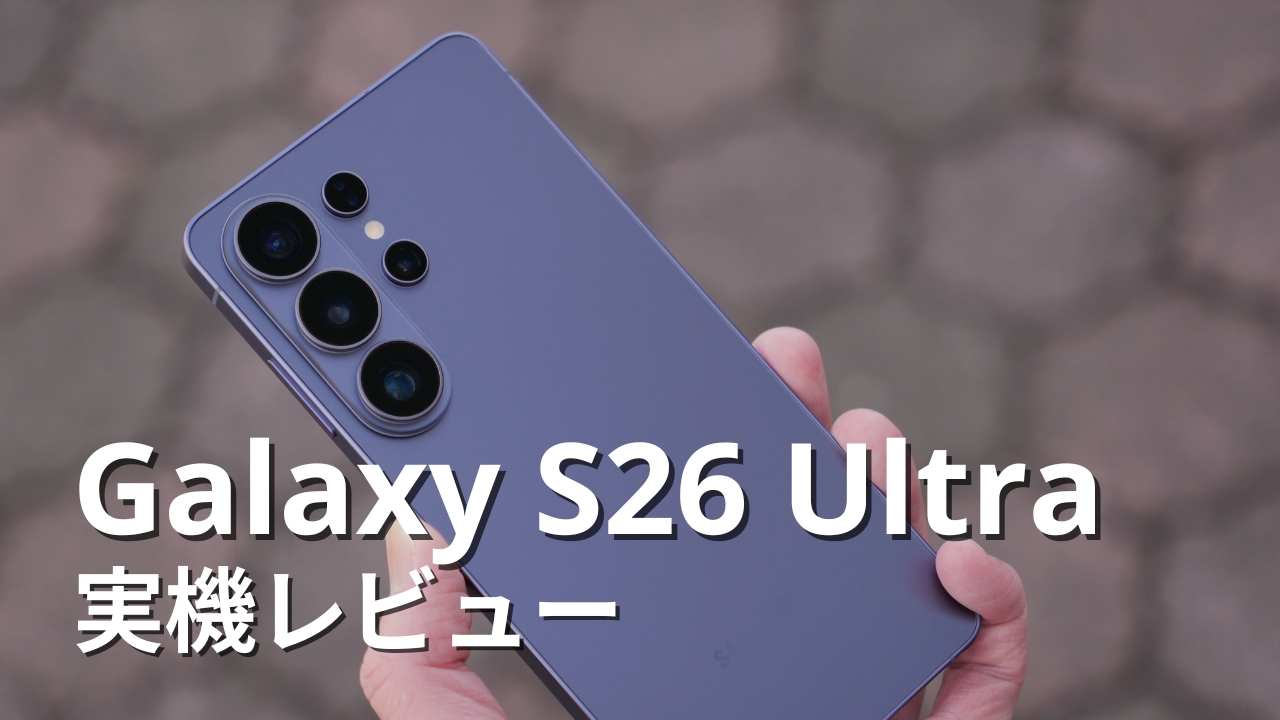 Galaxy S26 Ultra 実機レビュー|メリット・デメリットを正直に評価