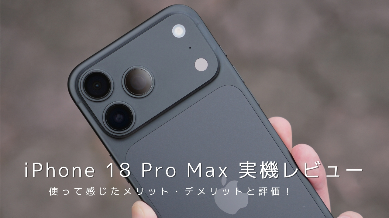 iPhone 18 Pro Max 実機レビュー|使って感じたメリット・デメリットと評価